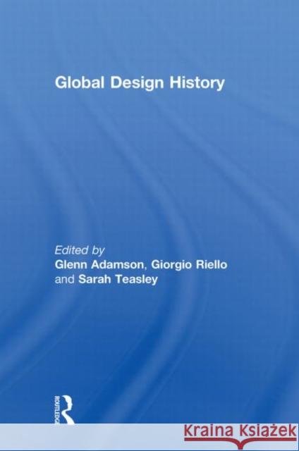 Global Design History Glenn Adamson Giorgio Riello Sarah Teasley 9780415572859 Taylor & Francis