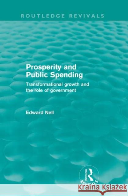 Prosperity and Public Spending : Transformational growth and the role of government Edward Nell   9780415572880