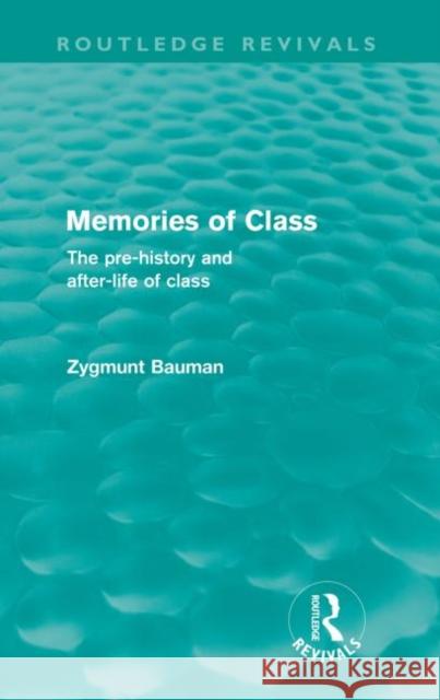 Memories of Class : The Pre-history and After-life of Class Zygmunt Bauman   9780415573016 Taylor and Francis