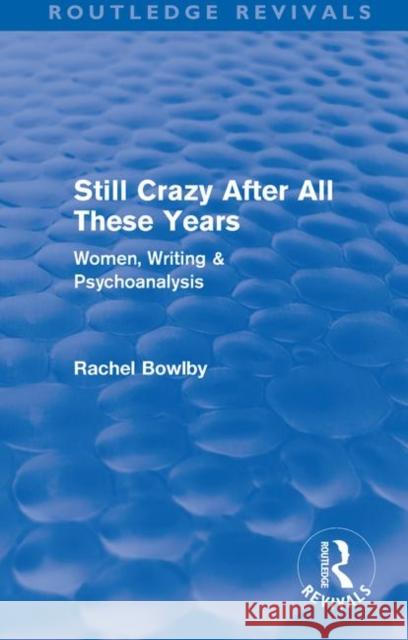 Still Crazy After All These Years : Women, Writing and Psychoanalysis Rachel Bowlby   9780415573061