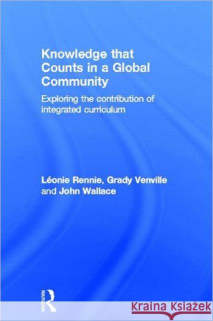 Knowledge That Counts in a Global Community: Exploring the Contribution of Integrated Curriculum Rennie, Léonie J. 9780415573375 Routledge
