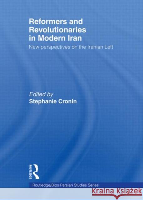 Reformers and Revolutionaries in Modern Iran: New Perspectives on the Iranian Left Cronin, Stephanie 9780415573443 Routledge