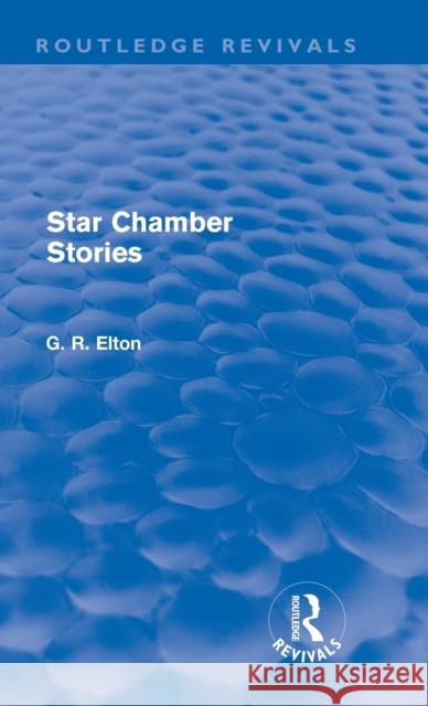 Star Chamber Stories (Routledge Revivals) Elton, G. R. 9780415573696 Taylor & Francis