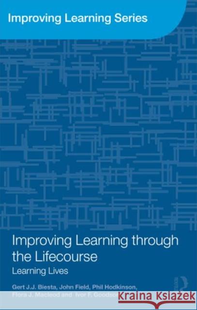 Improving Learning Through the Lifecourse: Learning Lives Biesta, Gert 9780415573733 0