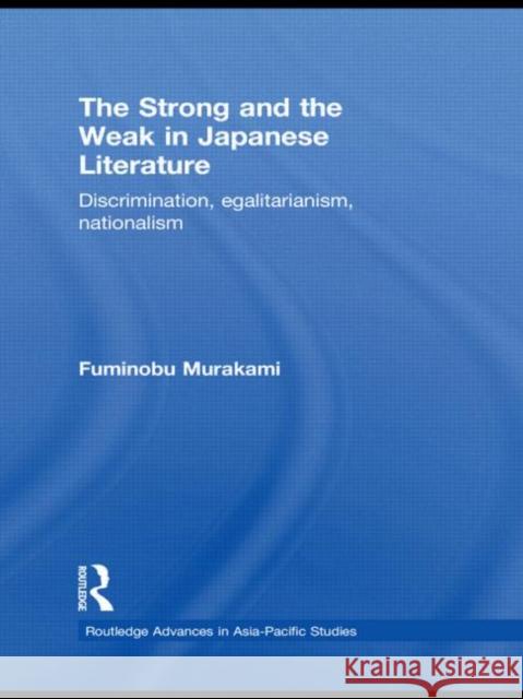 The Strong and the Weak in Japanese Literature: Discrimination, Egalitarianism, Nationalism Murakami, Fuminobu 9780415573863
