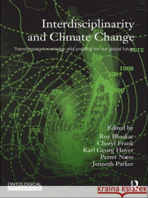 Interdisciplinarity and Climate Change: Transforming Knowledge and Practice for Our Global Future Bhaskar, Roy 9780415573887