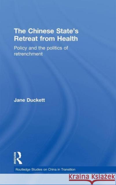 The Chinese State's Retreat from Health: Policy and the Politics of Retrenchment Duckett, Jane 9780415573894