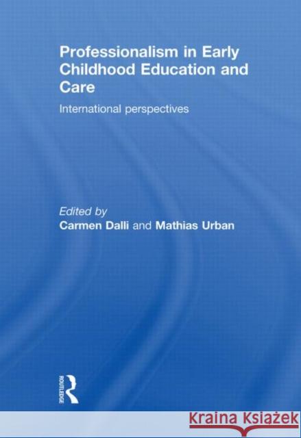 Professionalism in Early Childhood Education and Care : International Perspectives Carmen Dalli Mathias Urban 9780415574051