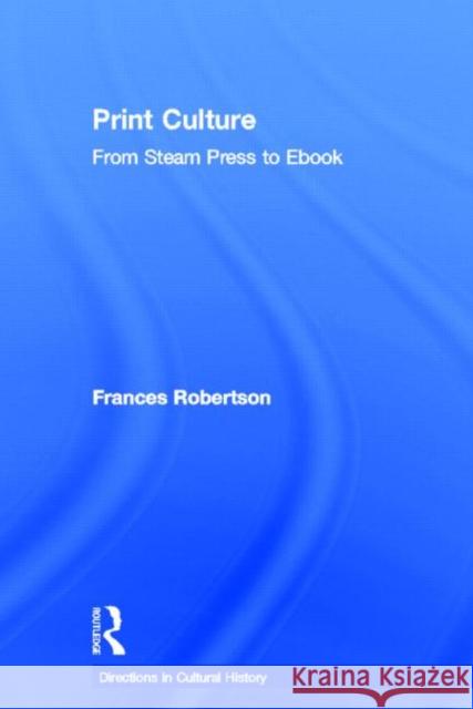 Print Culture: From Steam Press to eBook Robertson, Frances 9780415574167 Routledge