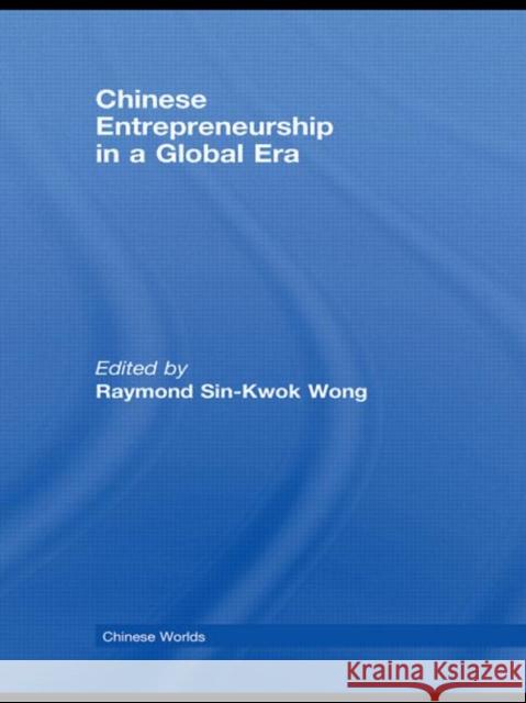 Chinese Entrepreneurship in a Global Era Raymond Sin-Kwo Wong 9780415574259