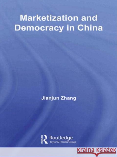 Marketization and Democracy in China Jianjun Zhang 9780415574280 Routledge