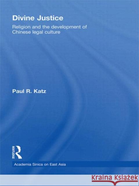 Divine Justice: Religion and the Development of Chinese Legal Culture Katz, Paul R. 9780415574334 Routledge