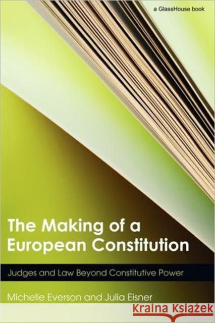 The Making of a European Constitution: Judges and Law Beyond Constitutive Power Everson, Michelle 9780415574457 Routledgecavendish