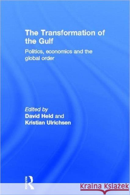 The Transformation of the Gulf: Politics, Economics and the Global Order Held, David 9780415574518 Taylor and Francis