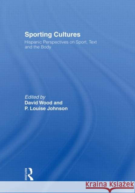Sporting Cultures: Hispanic Perspectives on Sport, Text and the Body Wood, David 9780415574600
