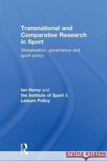 Transnational and Comparative Research in Sport: Globalisation, Governance and Sport Policy Henry, Ian 9780415575089