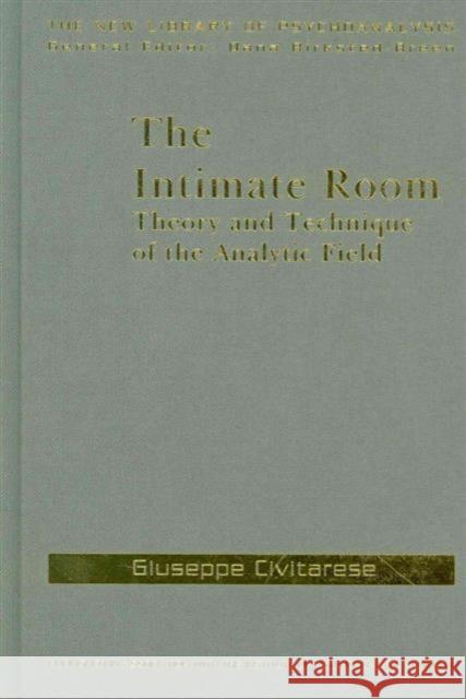 The Intimate Room: Theory and Technique of the Analytic Field Civitarese, Giuseppe 9780415575096 Taylor and Francis