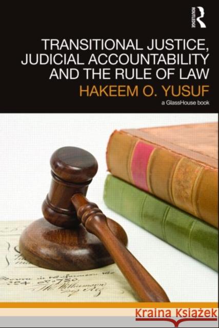 Transitional Justice, Judicial Accountability and the Rule of Law Hakeem O. Yusuf   9780415575355 Taylor & Francis