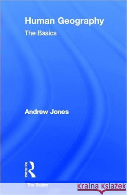 Human Geography: The Basics Andrew Jones 9780415575515 Routledge