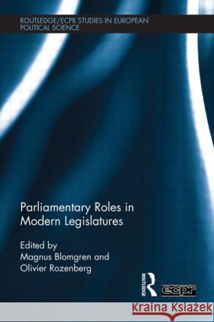 Parliamentary Roles in Modern Legislatures Magnus Blomgren Olivier Rozenberg  9780415575683