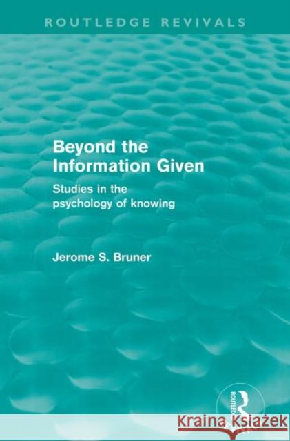 Beyond the Information Given (Routledge Revivals) Bruner, Jerome S. 9780415576246 Taylor and Francis