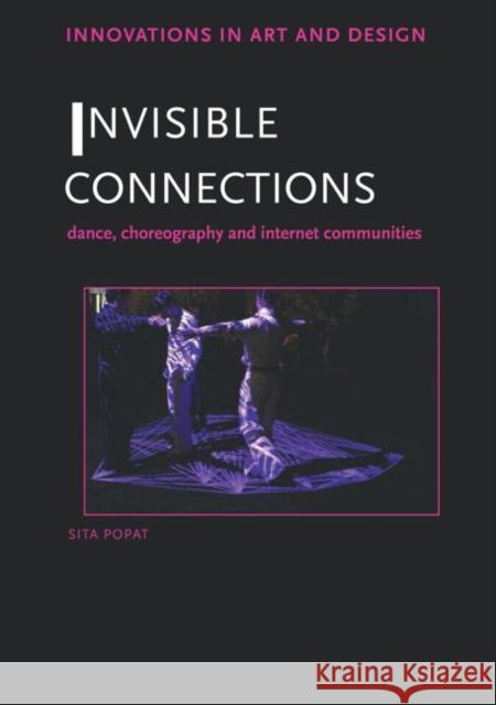 Invisible Connections: Dance, Choreography and Internet Communities Popat, Sita 9780415576321
