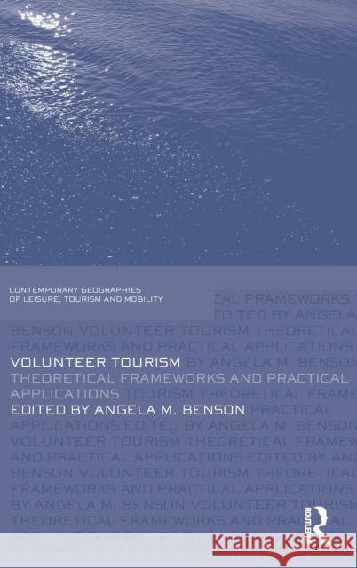 Volunteer Tourism: Theoretical Frameworks and Practical Applications Benson, Angela M. 9780415576642