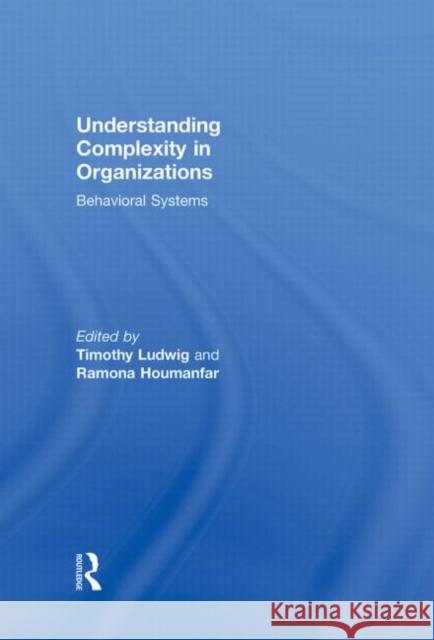 Understanding Complexity in Organizations : Behavioral Systems Timothy Ludwig Ramona Houmanfar  9780415576710