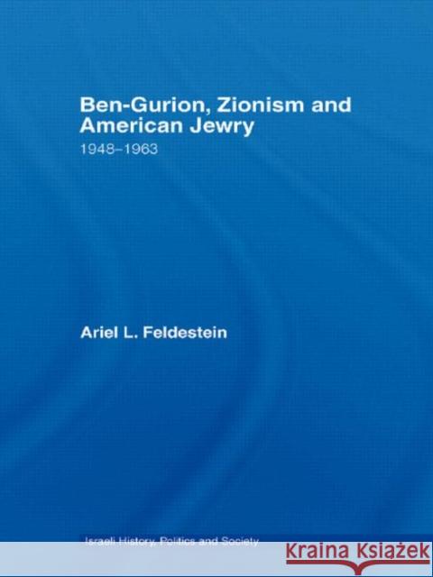 Ben-Gurion, Zionism and American Jewry: 1948 - 1963 Feldestein, Ariel 9780415576796 Routledge