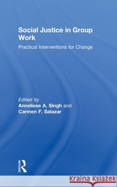 Social Justice in Group Work: Practical Interventions for Change Singh, Anneliese 9780415576819