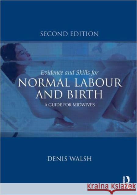 Evidence and Skills for Normal Labour and Birth: A Guide for Midwives Walsh, Denis 9780415577328 0