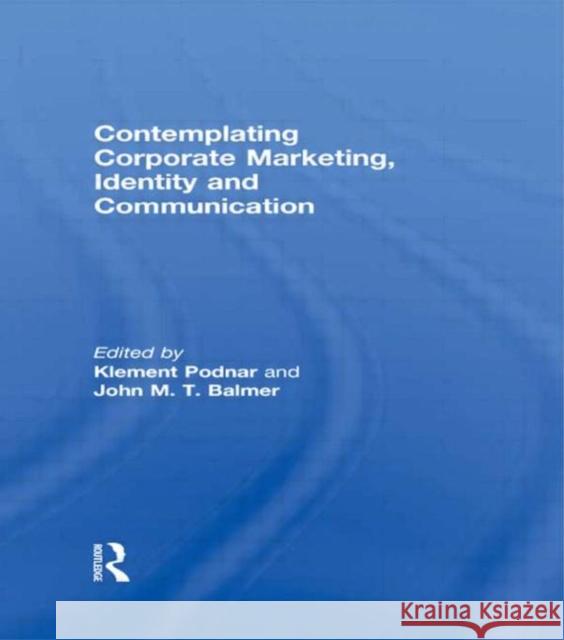 Contemplating Corporate Marketing, Identity and Communication Klement Podnar John M. T. Balmer  9780415577434