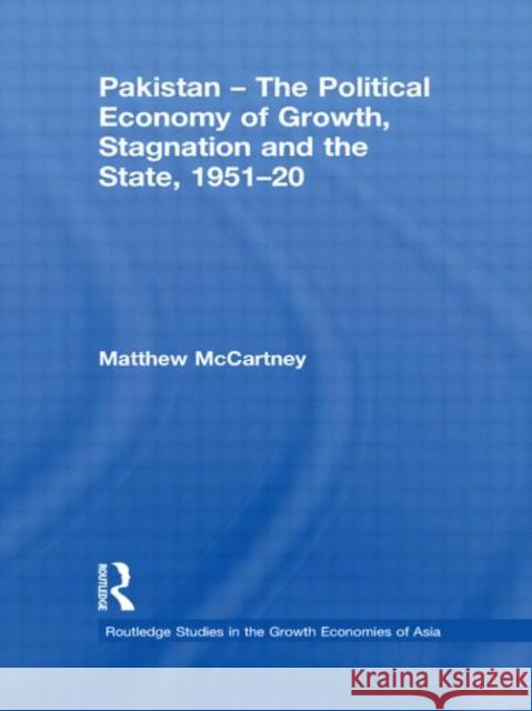 Pakistan - The Political Economy of Growth, Stagnation and the State, 1951-2009 Matthew McCartney 9780415577472