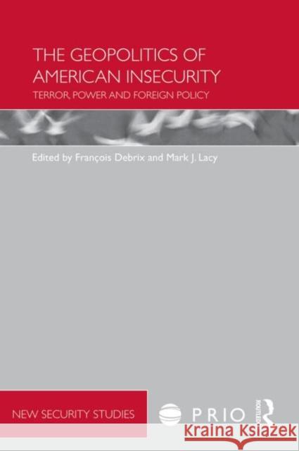 The Geopolitics of American Insecurity: Terror, Power and Foreign Policy Debrix, Francois 9780415577540