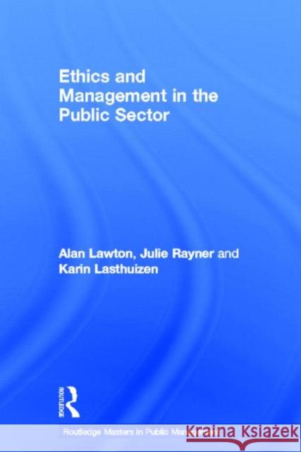 Ethics and Management in the Public Sector Alan Lawton Karin Lasthuizen Julie Rayner 9780415577595 Routledge
