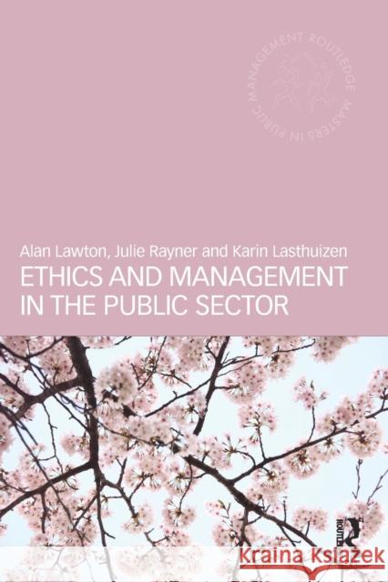 Ethics and Management in the Public Sector Alan Lawton Karin Lasthuizen Julie Rayner 9780415577601 Taylor & Francis Ltd