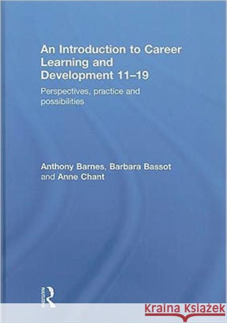 An Introduction to Career Learning & Development 11-19 : Perspectives, Practice and Possibilities Anthony Barnes Barbara Bassot Anne Chant 9780415577779 Taylor and Francis