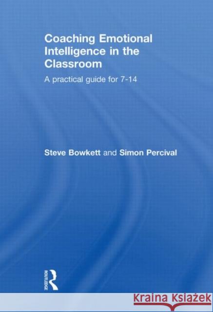 Coaching Emotional Intelligence in the Classroom : A Practical Guide for 7-14 Steve Bowkett Simon Percival  9780415577793