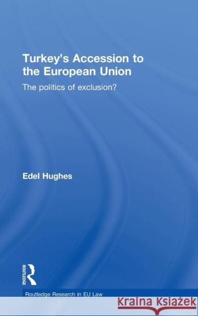 Turkey's Accession to the European Union: The Politics of Exclusion? Hughes, Edel 9780415577854 Taylor & Francis