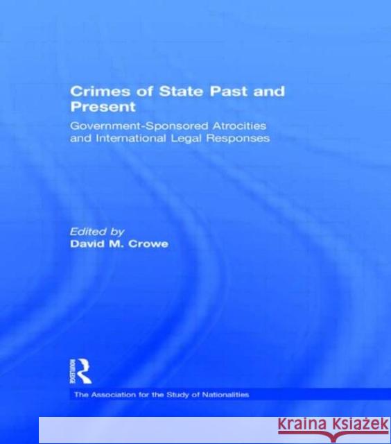 Crimes of State Past and Present : Government-Sponsored Atrocities and International Legal Responses David M. Crowe   9780415577885 Taylor & Francis