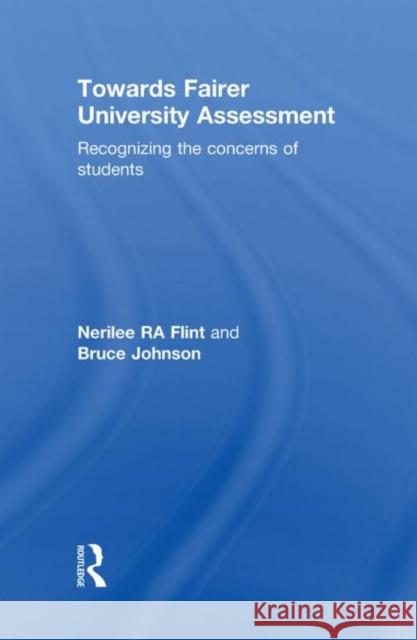 Towards Fairer University Assessment : Recognizing the Concerns of Students Nerilee R A Flint Bruce Johnson  9780415578127 Taylor & Francis