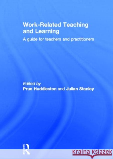 Work-Related Teaching and Learning : A guide for teachers and practitioners Prue Huddlestone Julian Stanley 9780415578165