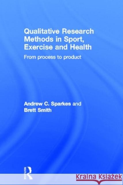 Qualitative Research Methods in Sport, Exercise and Health: From Process to Product Sparkes, Andrew C. 9780415578349