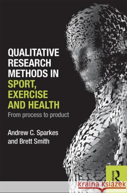 Qualitative Research Methods in Sport, Exercise and Health: From Process to Product Sparkes, Andrew C. 9780415578356