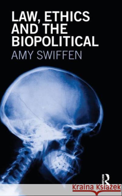Law, Ethics and the Biopolitical Amy Swiffen   9780415578448 Taylor & Francis