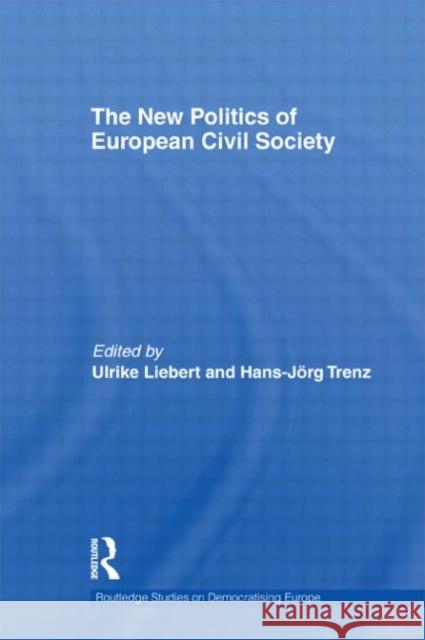 The New Politics of European Civil Society Ulrike Liebert Hans-JÃ¶rg Trenz  9780415578455 Taylor and Francis