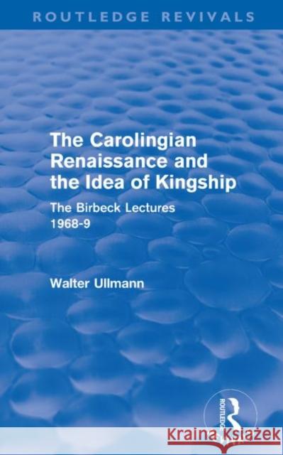 The Carolingian Renaissance and the Idea of Kingship Walter Ullmann   9780415578479 