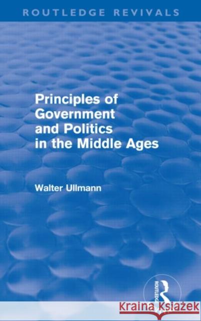 Principles of Government and Politics in the Middle Ages Walter Ullmann   9780415578516