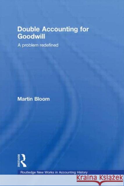 Double Accounting for Goodwill: A Problem Redefined Bloom, Martin 9780415578523 Routledge