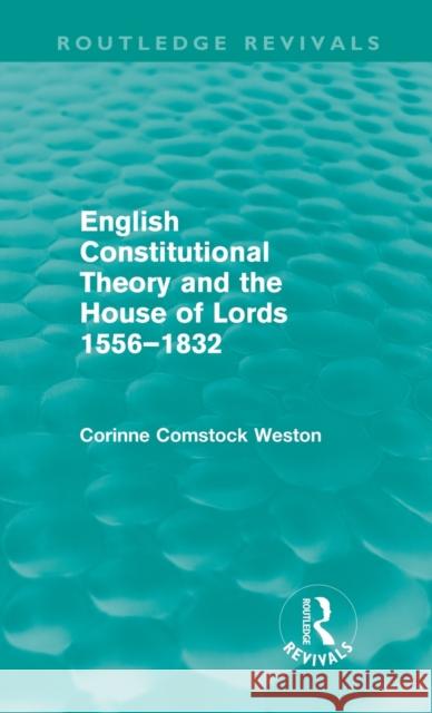 English Constitutional Theory and the House of Lords 1556-1832 (Routledge Revivals) Weston, Corinne 9780415578554 Taylor & Francis